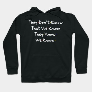 They Don’t Know That We Know They Know We Know Hoodie